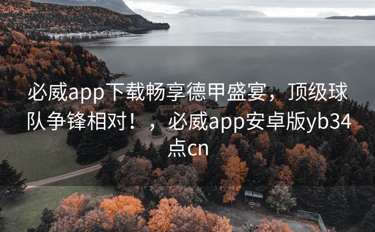 必威app下载畅享德甲盛宴，顶级球队争锋相对！，必威app安卓版yb34点cn  第2张