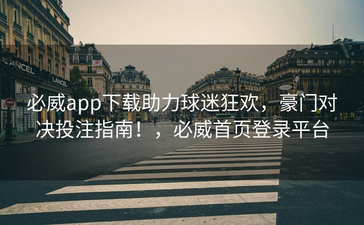 必威app下载助力球迷狂欢，豪门对决投注指南！，必威首页登录平台  第2张