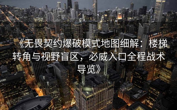 《无畏契约爆破模式地图细解：楼梯转角与视野盲区，必威入口全程战术导览》  第2张